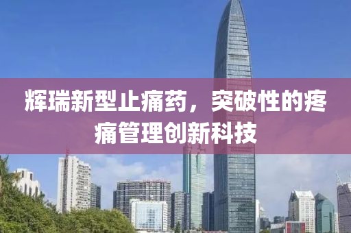 辉瑞新型止痛药，突破性的疼痛管理创新科技