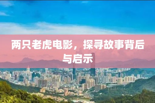 两只老虎电影，探寻故事背后与启示