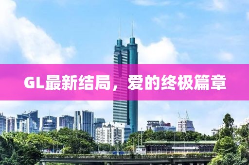 GL最新结局，爱的终极篇章