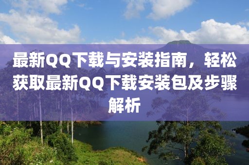 最新QQ下载与安装指南，轻松获取最新QQ下载安装包及步骤解析