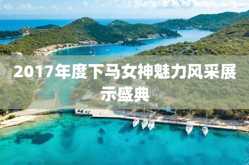 2017年度下马女神魅力风采展示盛典