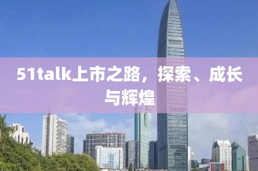 51talk上市之路，探索、成长与辉煌