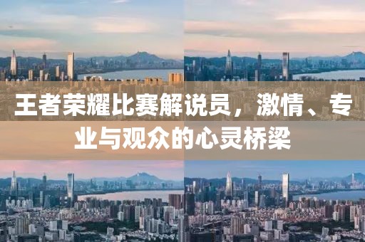 王者荣耀比赛解说员，激情、专业与观众的心灵桥梁