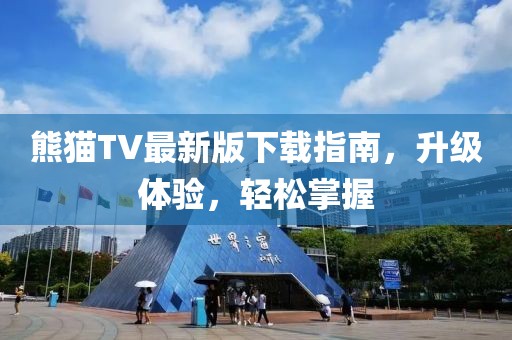 熊猫TV最新版下载指南，升级体验，轻松掌握