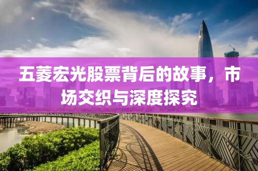 五菱宏光股票背后的故事，市场交织与深度探究