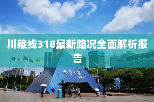 川藏线318最新路况全面解析报告