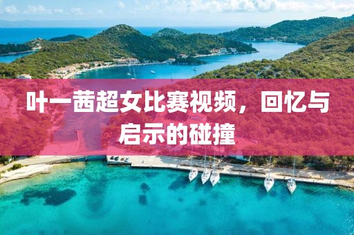 叶一茜超女比赛视频，回忆与启示的碰撞