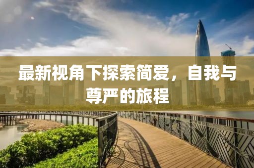 最新视角下探索简爱，自我与尊严的旅程
