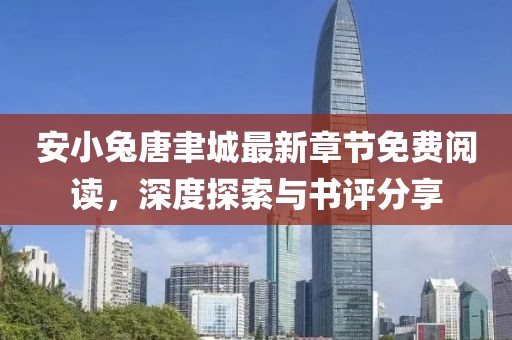 安小兔唐聿城最新章节免费阅读，深度探索与书评分享