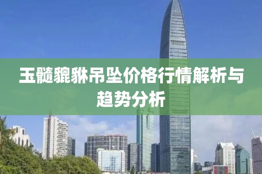 玉髓貔貅吊坠价格行情解析与趋势分析