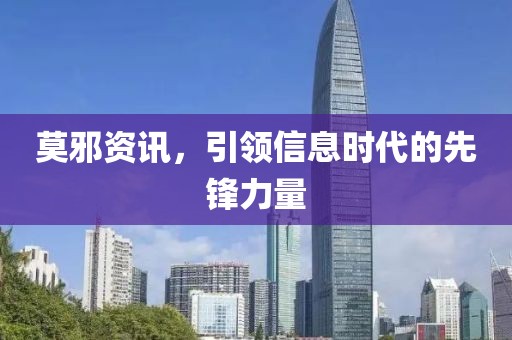 莫邪资讯，引领信息时代的先锋力量