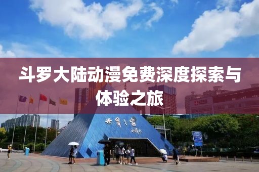斗罗大陆动漫免费深度探索与体验之旅