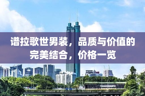 谱拉歌世男装，品质与价值的完美结合，价格一览