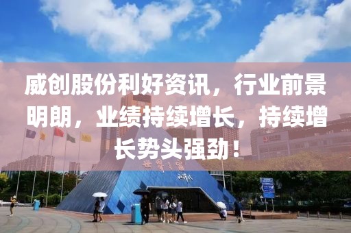 威创股份利好资讯，行业前景明朗，业绩持续增长，持续增长势头强劲！