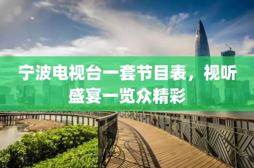 宁波电视台一套节目表，视听盛宴一览众精彩
