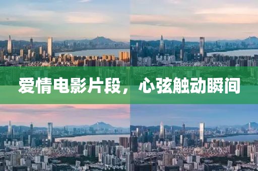 爱情电影片段，心弦触动瞬间