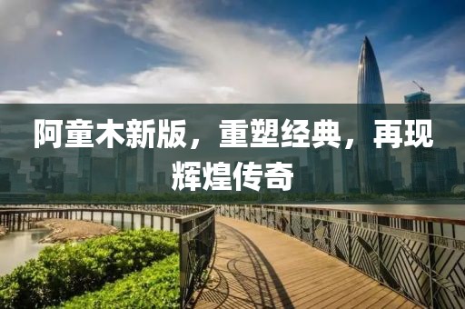 阿童木新版，重塑经典，再现辉煌传奇