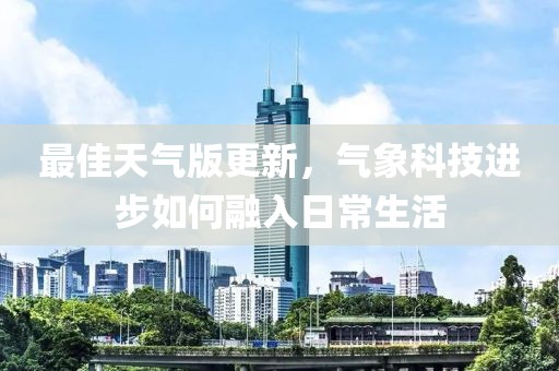 最佳天气版更新，气象科技进步如何融入日常生活