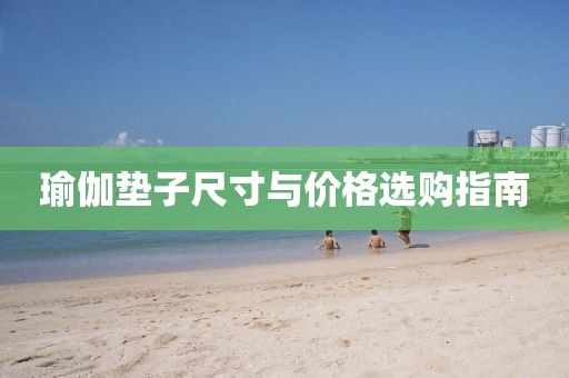 瑜伽垫子尺寸与价格选购指南