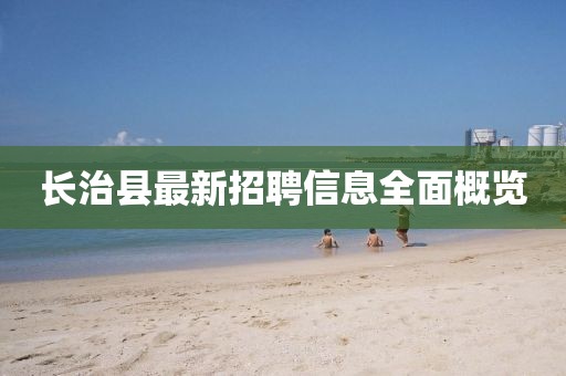 长治县最新招聘信息全面概览