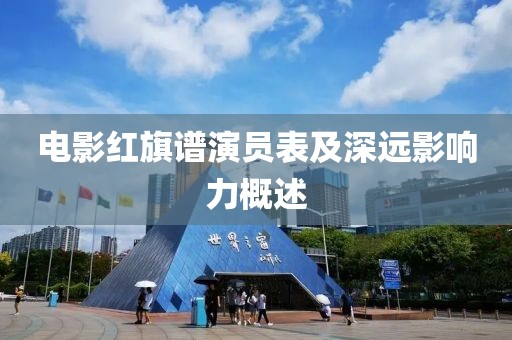 电影红旗谱演员表及深远影响力概述
