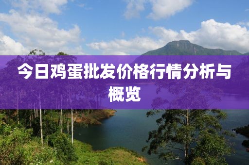 今日鸡蛋批发价格行情分析与概览