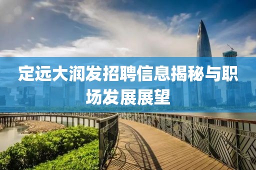 定远大润发招聘信息揭秘与职场发展展望