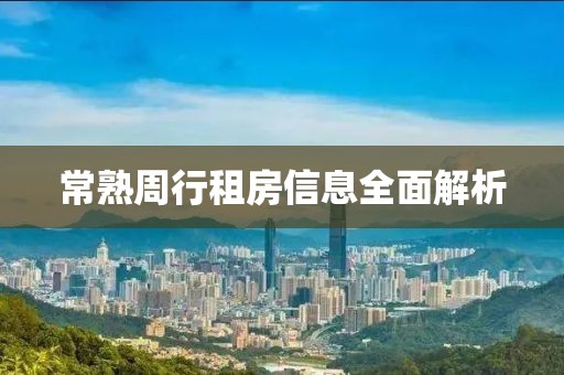常熟周行租房信息全面解析