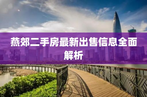 燕郊二手房最新出售信息全面解析