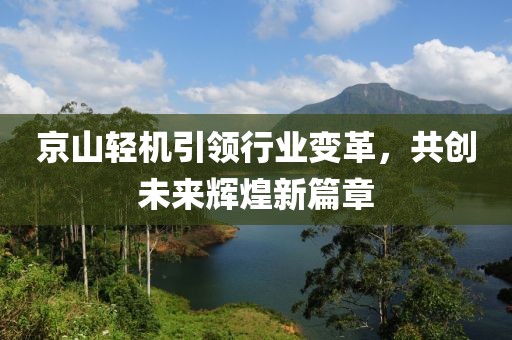 京山轻机引领行业变革，共创未来辉煌新篇章