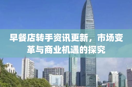 早餐店转手资讯更新，市场变革与商业机遇的探究