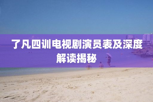 了凡四训电视剧演员表及深度解读揭秘