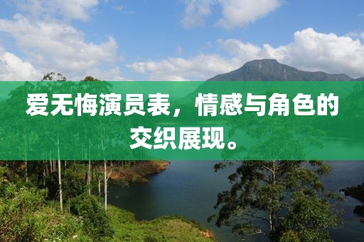 爱无悔演员表，情感与角色的交织展现。