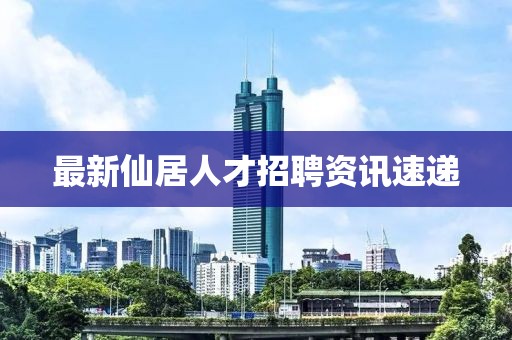 最新仙居人才招聘资讯速递