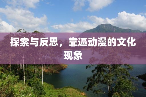 探索与反思，靠逼动漫的文化现象