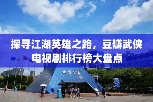 探寻江湖英雄之路，豆瓣武侠电视剧排行榜大盘点