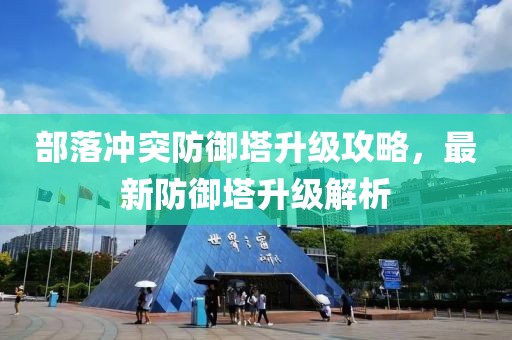 部落冲突防御塔升级攻略，最新防御塔升级解析