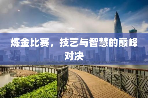 炼金比赛，技艺与智慧的巅峰对决