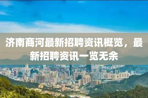 济南商河最新招聘资讯概览，最新招聘资讯一览无余