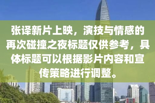 张译新片上映，演技与情感的再次碰撞之夜标题仅供参考，具体标题可以根据影片内容和宣传策略进行调整。