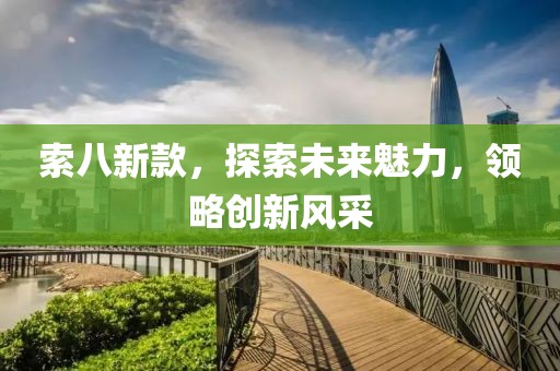 索八新款，探索未来魅力，领略创新风采