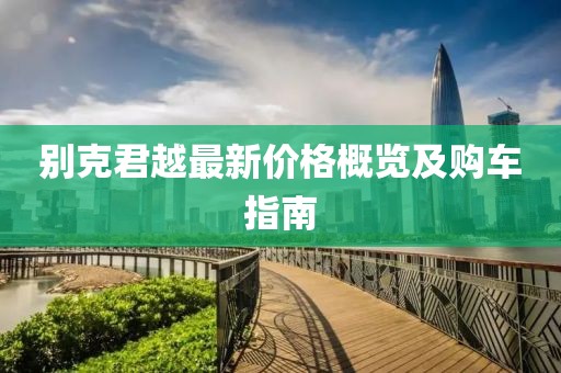 别克君越最新价格概览及购车指南