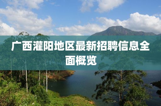 广西灌阳地区最新招聘信息全面概览
