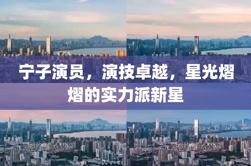 宁子演员，演技卓越，星光熠熠的实力派新星