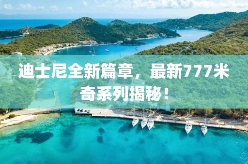 迪士尼全新篇章，最新777米奇系列揭秘！