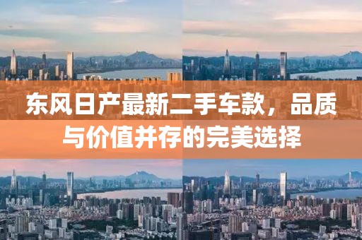 东风日产最新二手车款，品质与价值并存的完美选择