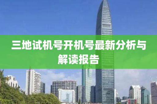 三地试机号开机号最新分析与解读报告