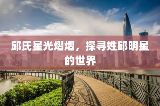 邱氏星光熠熠，探寻姓邱明星的世界
