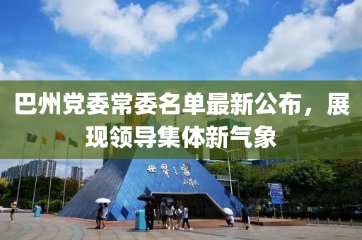 巴州党委常委名单最新公布，展现领导集体新气象