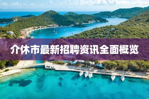 介休市最新招聘资讯全面概览